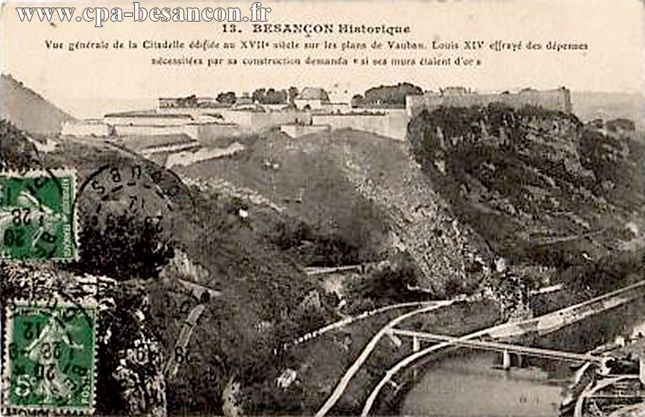 13. BESANÇON Historique - Vue générale de la Citadelle édifiée au XVIIe siècle sur les plans de Vauban. Louis XIV effrayé des dépenses nécessitées par sa construction demanda "si ses murs étaient d or"